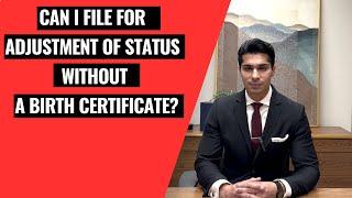 Can I Apply for Adjustment of Status Without a Birth Certificate?