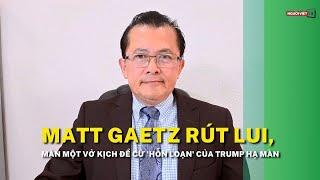 Matt Gaetz rút lui, màn một vở kịch đề cử 'hỗn loạn' của Trump hạ màn