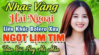 Nhạc Bolero Trữ Tình Bất Hủ  Mở Nhẹ Nhàng LK Nhạc Vàng Hải Ngoại Xưa Bất Hủ Còn Mãi Theo Thời Gian