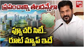 ప్రపంచాన్ని తలదన్నేలా ఫ్యూచర్ సిటీ మ్యాప్ | Hyderabad Future City | CM Revanth | BIG TV