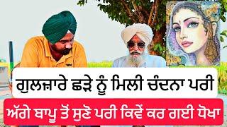 ਗੁਲਜ਼ਾਰੇ ਛੜੇ ਨੂੰ ਮਿਲੀ ਚੰਦਨਾ ਪਰੀ , ਅੱਗੇ ਬਾਪੂ ਤੋਂ ਸੁਣੋ ਪਰੀ ਕਿਵੇਂ ਕਰ ਗਈ ਧੋਖਾ