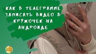 Как в Телеграмме записать видео в кружочек на адроиде