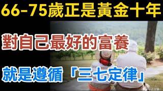 66-75歲正是黃金十年，對自己最好的富養，就是遵循「三七定律」！【生活哲理talks】#晚年#中老年生活 #為人處世 #生活經驗 #情感故事 #老人 #幸福人生#哲理  #talks