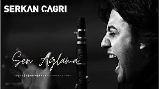 SERKAN ÇAĞRI - SEN AĞLAMA