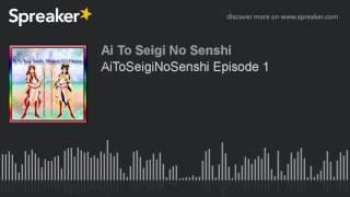 AiToSeigiNoSenshi Episode 1 (part 2 of 3, made with Spreaker)