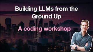 Building LLMs from the Ground Up: A 3-hour Coding Workshop