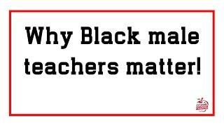 Why Black male teachers matter!