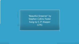 "Beautiful Dreamer" (Stephen Collins Foster) sung by C. P. Klapper (CPK)