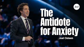 The Antidote For Anxiety | Joel Osteen