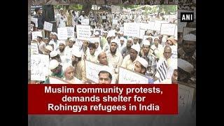 Muslim community protests, demands shelter for Rohingya refugees in India - ANI News