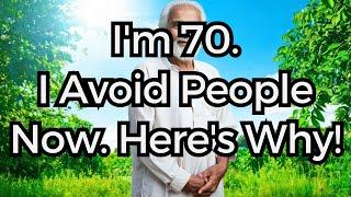 I'm 70. I Avoid People Now. Here's Why…