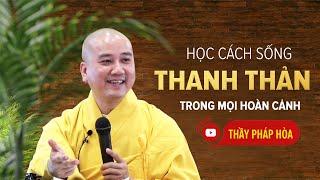 Học cách sống Nhẹ Nhàng Thanh Thản trong mọi hoàn cảnh - Thầy Thích Pháp Hòa