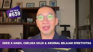 JUS TALK #639: SERIE A HABIS, CHELSEA SOLID & ARSENAL BELAJAR EFEKTIVITAS