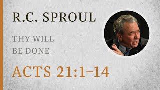 Thy Will Be Done (Acts 21:1–14) — A Sermon by R.C. Sproul