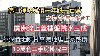 佛山禪城房價一年跌一百萬，高位站崗業主變苦主，廣佛線上蓋樓盤跳水三成，華潤置地陳村拿完地馬上又跌價，10萬套二手房掛牌中