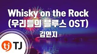 [TJ노래방] Whisky on the Rock(우리들의블루스OST) - 김연지 / TJ Karaoke