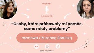 Podcast #115 - "Osoby, które próbowały mi pomóc, same miały problemy". Rozmowa z Zuzą Borucką