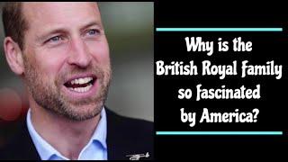 Why is the British Royal Family so fascinated by America?