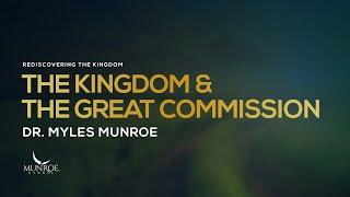 The Kingdom and The Great Commission | Dr. Myles Munroe