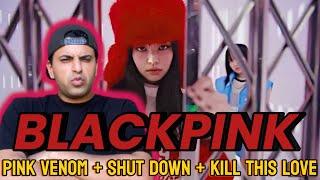 FIRST TIME HEARING BLACKPINK - “PINK VENOM + SHUT DOWN + KILL THIS LOVE” | REACTION!!