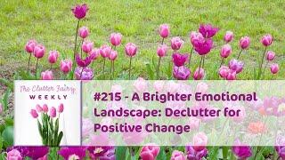 A Brighter Emotional Landscape: Declutter for Positive Change - The Clutter Fairy Weekly #215