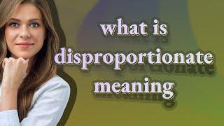 Disproportionate | meaning of Disproportionate