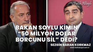 Bakan Soylu kimin "50 milyon dolar borcunu sil" dedi? / Sezgin Baran Korkmaz & Fatih Altaylı