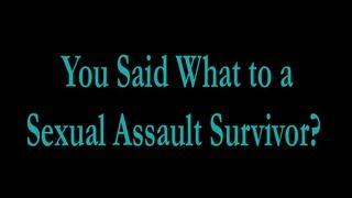 You Said What to a Sexual Assault Survivor?