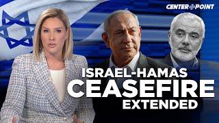 ISRAEL-HAMAS UPDATE: HOSTAGES Must Remain The Focus As Ceasefire Is EXTENDED | Centerpoint