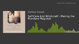 Self-Care And Witchcraft - Making the Mundane Magickal