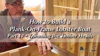 TRAILER | How to Build a Wooden Plank-on-Frame Lobster Boat, Part 17 - Trimming the Timber Heads