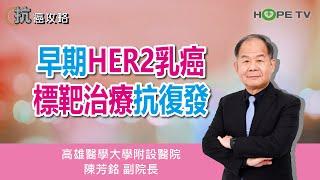 早期HER2乳癌標靶治療抗復發〡ft.高雄醫學大學附設中和紀念醫院 陳芳銘副院長〡【抗癌攻略】