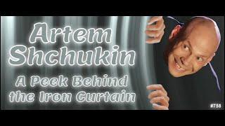 758: Artem Shchukin - A Peek Behind the Iron Curtain