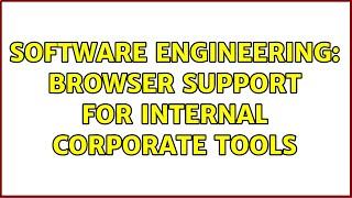 Software Engineering: Browser support for internal corporate tools (2 Solutions!!)