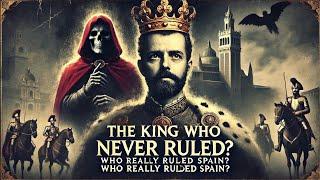 The Spanish King Who Let Others Rule!