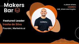 Makers Bar Interview With Irosha de Silva, Founder of Marketrix.ai