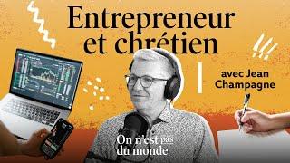 Entrepreneur et chrétien, est-ce possible? Témoignage de Jean Champagne