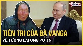 Tiên tri của bà Vanga về tương lai ông Putin khiến phương Tây hoảng hốt | Báo VietNamNet