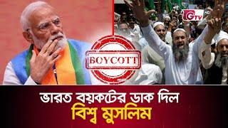 ভারত বয়কটের ডাক দিল বিশ্ব মুসলিম | India Boycott | World Muslim Boycott India | Gtv News