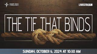 The Tie that Binds -- October 6, 2024 -- Desert Cross Online Worship