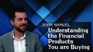 Financial Literacy : Understanding the Financial Products You are Buying with John Shmuel