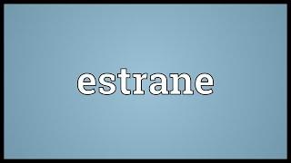 Estrane Meaning