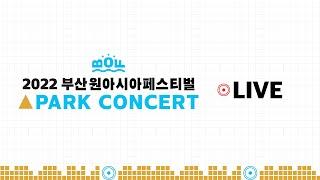 [LIVE] 2022 부산원아시아페스티벌 파크콘서트 | BOF PARK CONCERT | 비오 멜로망스  클라씨 원슈타인 주시크 경서예지