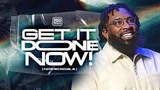 Get It Done Now/ Pastor Mike McClure, Jr.