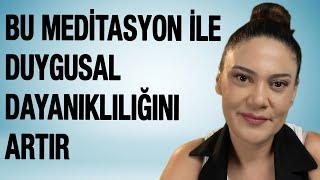 DUYGUSAL DAYANIKLILIĞINI ARTIR  ACIYLA BİRLİKTE OTURABİLME MEDİTASYONU