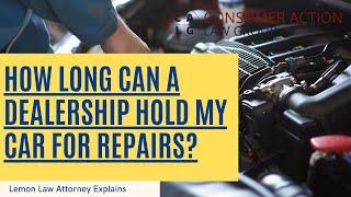 How Long Can A Dealership Hold Your Car For Repair?