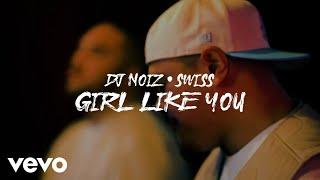 DJ Noiz, Swiss - Girl Like You (Official Music Video)