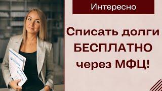 Списать долги бесплатно через МФЦ!