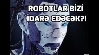 ROBOTLAR BİZİ İDARƏ EDƏCƏK?