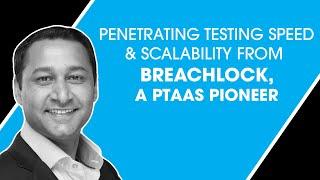 Penetrating Testing Speed and Scalability from BreachLock, a PTaaS Pioneer